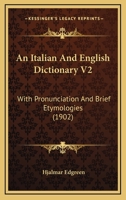 An Italian And English Dictionary V2: With Pronunciation And Brief Etymologies 0548809933 Book Cover