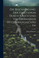 Die Besch�digung Der Vegetation Durch Rauch Und Die Oberharzer H�ttenrauchsch�den 1021693081 Book Cover