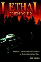 Lethal Friendship: A Mother's Battle to Put--and Keep--a Serial Killer Behind Bars 0595344224 Book Cover