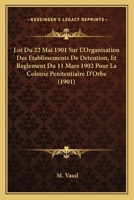 Loi Du 22 Mai 1901 Sur L'Organisation Des Etablissements De Detention, Et Reglement Du 11 Mars 1902 Pour La Colonie Penitentiaire D'Orbe (1901) 1167730585 Book Cover