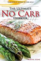 The Ultimate No Carb Cookbook - Your Guide to Making No Carb Meals (Booklet): The Only No Carb Diet Guide You Will Ever Need 1539014878 Book Cover