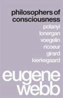 Philosophers of Consciousness: Polanyi, Lonergan, Voegelin, Ricoeur, Girard, Kierkegaard 0295994371 Book Cover