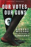 Our Votes, Our Guns: Robert Mugabe and the Tragedy of Zimbabwe 158648186X Book Cover