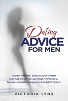 Dating Advice for Men: Attract Women, Seduce Your Dream Girl, ACT Like a Pick-Up Artist, Think Like a Neuro-Linguistic Programming (Nlp) Expert 1974409198 Book Cover