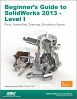 Beginner's Guide to Solidworks 2013 - Level 1 1585037745 Book Cover