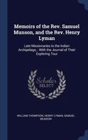 Memoirs of the REV. Samuel Munson, and the REV. Henry Lyman: Late Missionaries to the Indian Archipelago,: With the Journal of Their Exploring Tour 1340364638 Book Cover