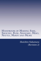 Handbook of Making Sake, Shochu, Koji, Amazake, Miso, Natto, Mirin and More: Foundation of Japanese Foods 1983689831 Book Cover