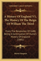 A History Of England V1, The History Of The Reign Of William The Third: From The Revolution Of 1688, Being A Continuation Of Hume's History Of England 1164531778 Book Cover