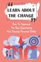 Learn About The Change: How To Approach The New Opportunity And Develop Personal Skills: Developing Change B09C268152 Book Cover