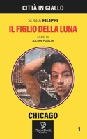 IL FIGLIO DELLA LUNA - Chicago 1 (Città in Giallo) B09HNQR2Y3 Book Cover