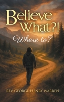 Believe What?!: Where to? B0FJYPSD5P Book Cover