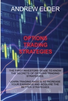 Options Trading Strategies: The First Investors Guide to Know the Secrets of Options Trading Strategies. Learn Trading Basics to Increase Your Earnings and Acquire the Better Strategies 1914516117 Book Cover