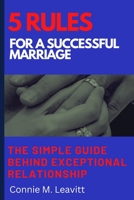 5 RULES FOR A SUCCESSFUL MARRIAGE: THE SIMPLE GUIDE BEHIND EXCEPTIONAL RELATIONSHIP B0BHL89SX2 Book Cover