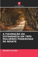 A FIGURAÇÃO DA ESTRANHEZA EM TRÊS MULHERES PODEROSAS DE NDIAYE (Portuguese Edition) 6206820467 Book Cover