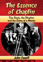 The Essence of Chaplin: The Style, the Rhythm and the Grace of a Master 0786476346 Book Cover