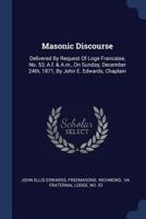 Masonic Discourse: Delivered By Request Of Loge Francaise, No. 53, A.f. & A.m., On Sunday, December 24th, 1871, By John E. Edwards, Chaplain 1377187551 Book Cover