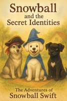 The Adventures of Snowball Swift: Snowball and the Secret Identities B0FSZHN4NS Book Cover