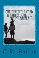 Our Threefold Cord: A Prayer Journal for My Father 1533463174 Book Cover