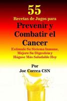 55 Recetas de Jugos Para Prevenir y Combatir El Cancer: Estimule Su Sistema Inmune, Mejore Su Digesti�n y H�gase M�s Saludable Hoy 1539362329 Book Cover