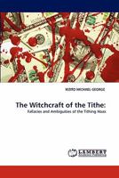 The Witchcraft of the Tithe:: Fallacies and Ambiguities of the Tithing Hoax 3844390227 Book Cover