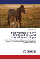 Best Practices of Early Childhood Care and Education in Ethiopia: Early Childhood Care and Education, Kindergarten Quality Education,Educational Input, Process and Output of Preschool 3659596027 Book Cover