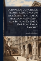 Journal Du Concile De Trente, RÃ(c)digÃ(c) Par Un SecrÃ(c)taire VÃ(c)nitien [A. Milledonne] PrÃ(c)sent Aux Sessions De 1562 Ã 1563, Publ. Par A. Baschet (French Edition) 1023720639 Book Cover