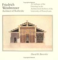 Friedrich Weinbrenner, Architect of Karlsruhe: A Catalogue of the Drawings in the Architectural Archives of the University of Pennsylvania 0812212207 Book Cover