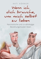 Wenn ich dich brauche, um mich selbst zu lieben: Narzisstische und co-abhängige Beziehungsmuster lösen (German Edition) 338400745X Book Cover