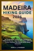 Madeira Hiking Guide 2026: 50 Levada Walks, Scenic Trails, Viewpoints & Waterfall Routes — Step-by-Step Maps, Difficulty Levels, Practical Tips & Ready-Made Hiking Itineraries B0G78N391K Book Cover