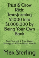 Trust & Grow Rich: Transforming $1,000 into $1,000,000 by Being Your Own Bank: Bank Yourself: A Trust-Based Strategy to Million-Dollar Wealth B0DQ1T94YZ Book Cover
