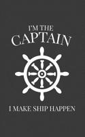 I'm The Captain I Make Ship Happen: I'm The Captain I Make Ship Happen Notebook - Funny Sailing And Boating Doodle Diary Book Gift Idea Quote For Proud Cruisers And Sailors On Pontoon Boat or Yacht -  1074964543 Book Cover