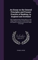 An Essay on the General Principles and Present Practice of Banking, in England and Scotland 1346714746 Book Cover