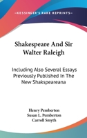 Shakespeare and Sir Walter Raleigh: Including Also Several Essays Previously Published in the New Shakspeareana 0548312486 Book Cover
