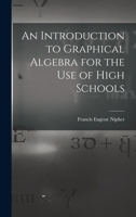 An Introduction to Graphical Algebra: For the Use of High Schools 1018265198 Book Cover