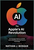 The Apple’s AI Revolution: How Strategic Patience and Bold Moves Will Determine the Future of Technology B0FD73DY42 Book Cover