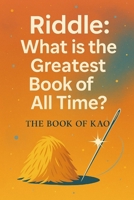 What is the Greatest Book of All Time?: The Book of Kao B0FB9PHD49 Book Cover