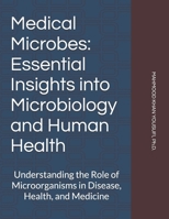 Medical Microbes: Essential Insights into Microbiology and Human Health: Understanding the Role of Microorganisms in Disease, Health, and Medicine B0GT64Q6VL Book Cover