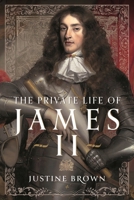 The Private Life of James II 139905077X Book Cover
