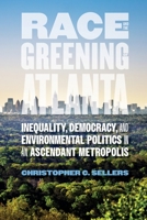 Race and the Greening of Atlanta: Inequality, Democracy, and Environmental Politics in an Ascendant Metropolis 0820344087 Book Cover