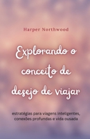 Explorando o conceito de desejo de viajar: estratégias para viagens inteligentes, conexões profundas e vida ousada (Portuguese Edition) B0DTXP5C53 Book Cover