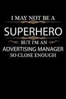 I May not be a Superhero but I'm an Advertising manager so close enough Graduation Journal 6 x 9 120 pages Graduate notebook: Funny Careers Graduation Notebook 1679128221 Book Cover