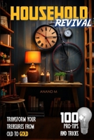 Household Revival | Transform Your Treasures from OLD to GOLD | 100+ Pro Tips and Tricks B0CK3M5GHP Book Cover