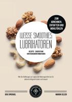 Weiße Smoothies (Lubrikatoren) zum Abnehmen, Engiften und Wohlfühlen: Rezepte, Zubereitung und Hintergrundinformationen 3946026133 Book Cover