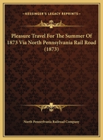 Pleasure Travel For The Summer Of 1873 Via North Pennsylvania Rail Road 1166917509 Book Cover