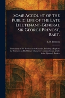 Some Account of the Public Life of the Late Lieutenant-General Sir George Prevost, Bart. 1023258390 Book Cover