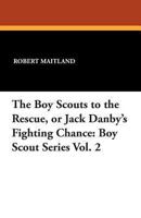 The Boy Scouts to the Rescue, or Jack Danby's Fighting Chance: Boy Scout Series Vol. 2 1479415030 Book Cover