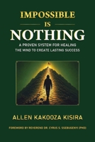 Impossible Is Nothing: A Proven System for Healing the Mind to Create Lasting Success 9970241729 Book Cover