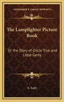 The Lamplighter Picture Book: Or the Story of Uncle True and Little Gerty 1168653088 Book Cover