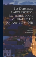 Les Derniers Carolingiens, Lothaire, Louis V., Charles de Lorraine (954-991) 1015780083 Book Cover