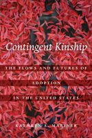 Contingent Kinship: The Flows and Futures of Adoption in the United States 0520299566 Book Cover